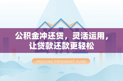宝应县公积金冲还贷，灵活运用，让贷款还款更轻松