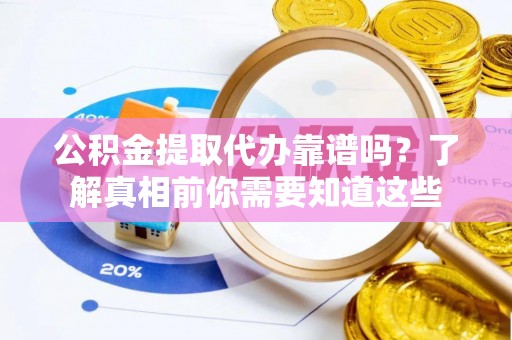 宝应县公积金提取代办靠谱吗？了解真相前你需要知道这些
