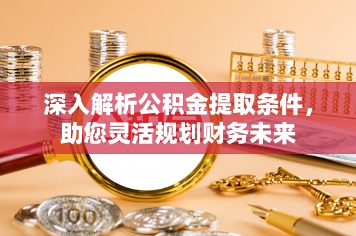 宝应县深入解析公积金提取条件，助您灵活规划财务未来