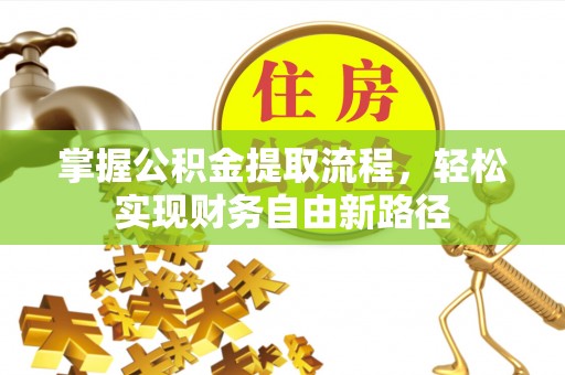 宝应县掌握公积金提取流程，轻松实现财务自由新路径