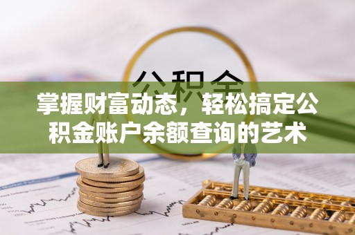 宝应县掌握财富动态，轻松搞定公积金账户余额查询的艺术