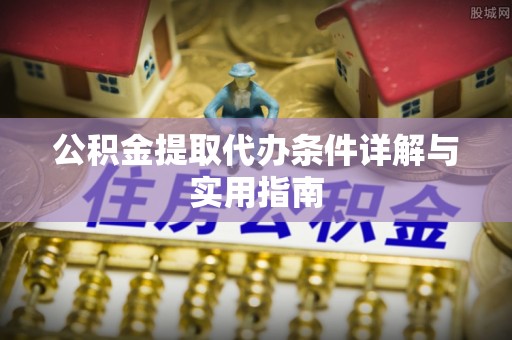 宝应县公积金提取代办条件详解与实用指南