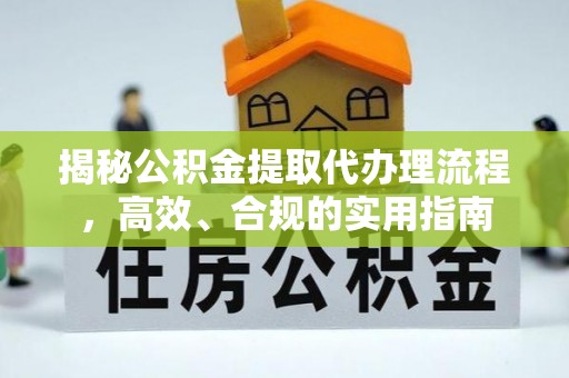 宝应县揭秘公积金提取代办理流程，高效、合规的实用指南