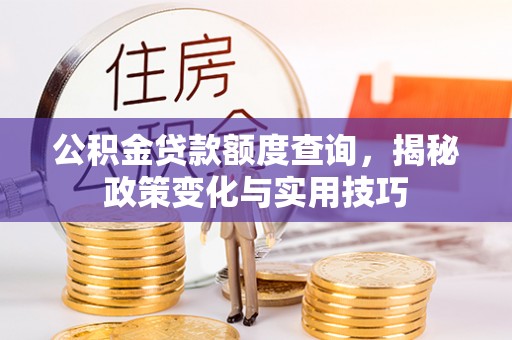 宝应县公积金贷款额度查询，揭秘政策变化与实用技巧